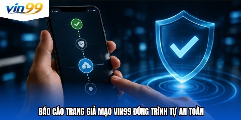 Báo cáo trang giả mạo vin99 đúng trình tự an toàn