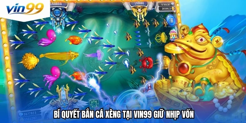 Bí quyết bắn cá xèng tại vin99 giữ nhịp vốn