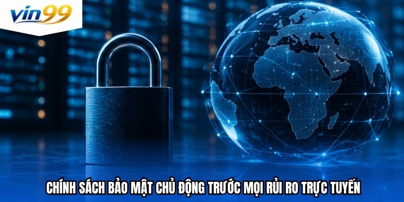 Chính sách bảo mật chủ động trước mọi rủi ro trực tuyến
