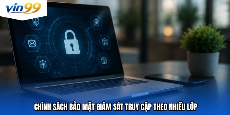 Chính sách bảo mật giám sát truy cập theo nhiều lớp
