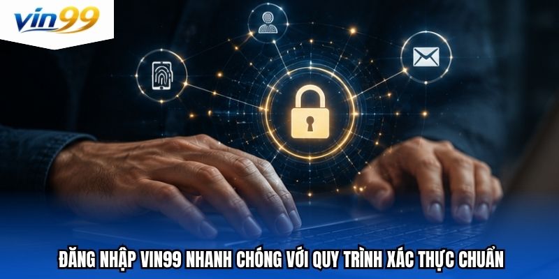 Đăng nhập vin99 nhanh chóng với quy trình xác thực chuẩn