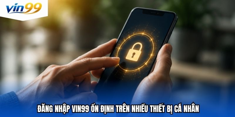 Đăng nhập vin99 ổn định trên nhiều thiết bị cá nhân