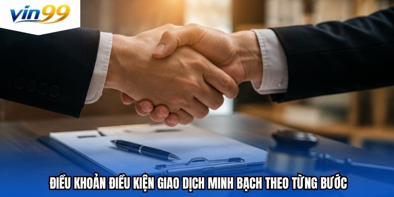 Điều khoản điều kiện giao dịch minh bạch theo từng bước