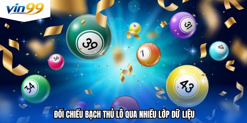 Đối chiếu bạch thủ lô qua nhiều lớp dữ liệu