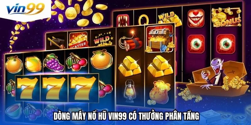 Dòng máy nổ hũ Vin99 có thưởng phân tầng