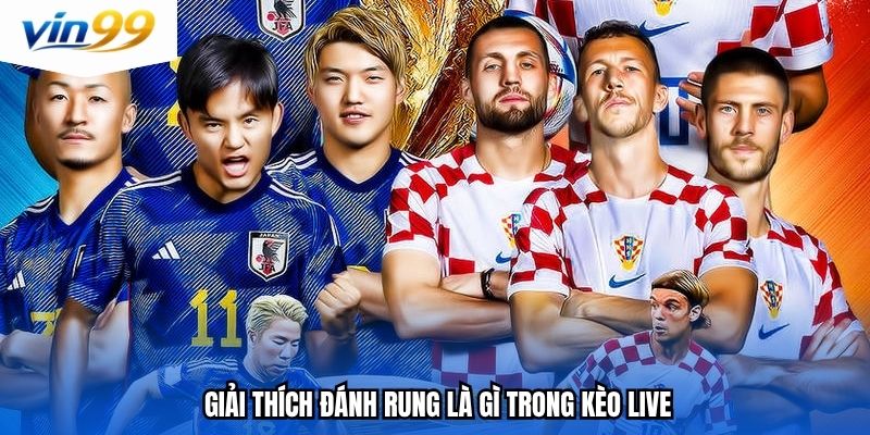 Giải thích đánh rung là gì trong kèo live