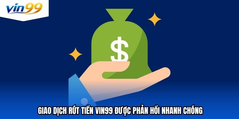 Giao dịch rút tiền Vin99 được phản hồi nhanh chóng