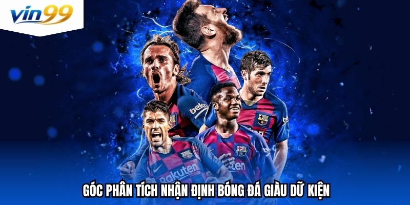 Góc phân tích nhận định bóng đá giàu dữ kiện