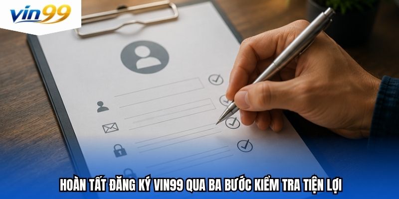 Hoàn tất đăng ký vin99 qua ba bước kiểm tra tiện lợi