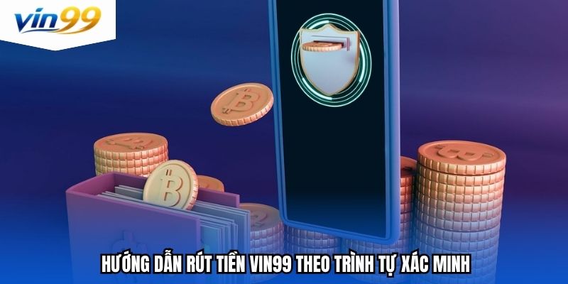 Hướng dẫn rút tiền Vin99 theo trình tự xác minh
