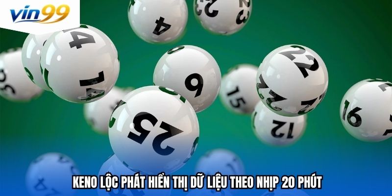 Keno lộc phát hiển thị dữ liệu theo nhịp 20 phút