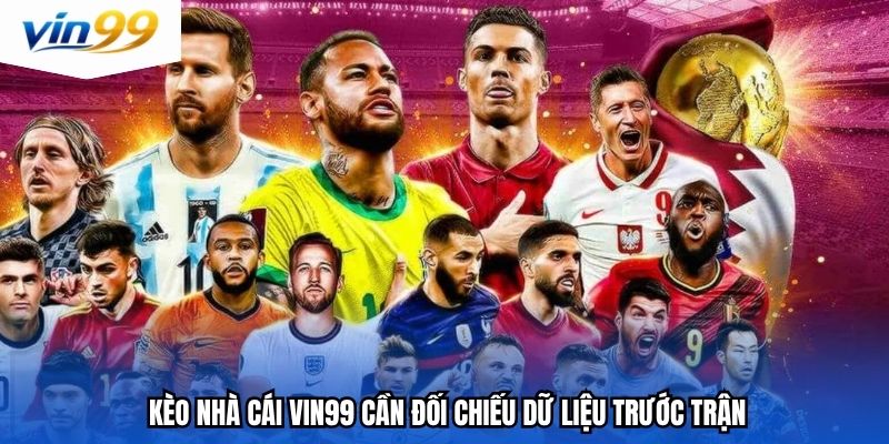 Kèo nhà cái Vin99 cần đối chiếu dữ liệu trước trận
