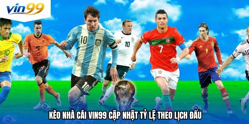Kèo nhà cái Vin99 cập nhật tỷ lệ theo lịch đấu