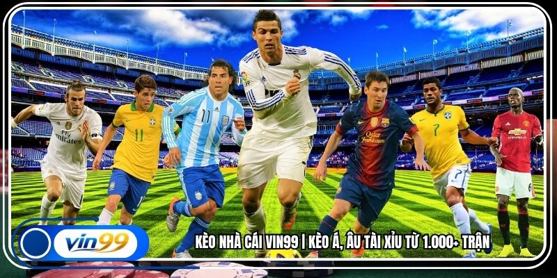 Kèo Nhà Cái Vin99 | Kèo Á, Âu Tài Xỉu Từ 1.000+ Trận