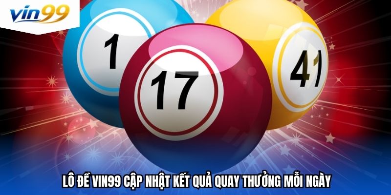 Lô đề vin99 cập nhật kết quả quay thưởng mỗi ngày