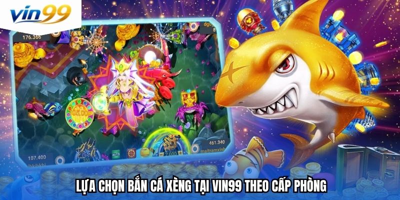 Lựa chọn bắn cá xèng tại vin99 theo cấp phòng
