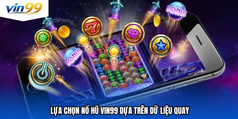 Lựa chọn nổ hũ Vin99 dựa trên dữ liệu quay