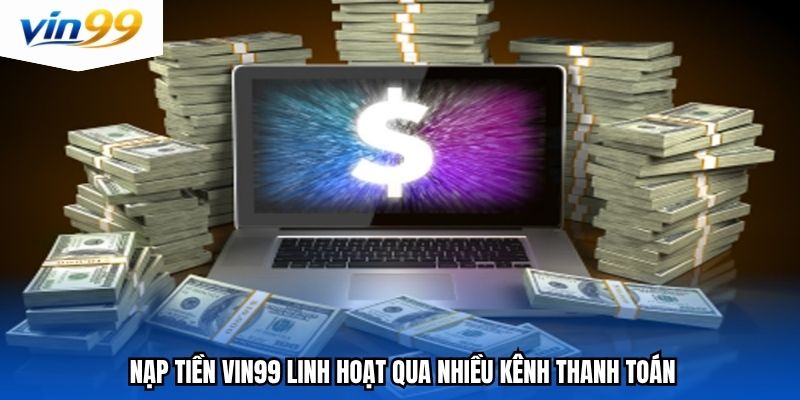 Nạp tiền Vin99 linh hoạt qua nhiều kênh thanh toán