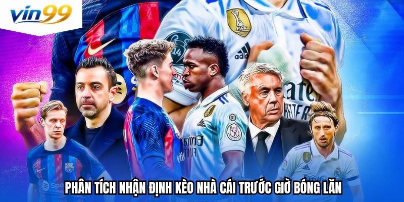 Phân tích nhận định kèo nhà cái trước giờ bóng lăn