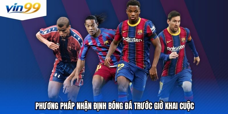 Phương pháp nhận định bóng đá trước giờ khai cuộc