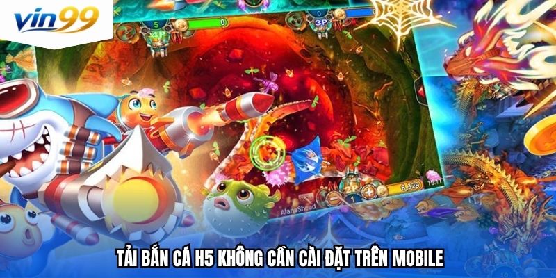 Tải bắn cá H5 không cần cài đặt trên mobile