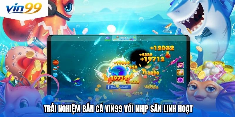 Trải nghiệm bắn cá Vin99 với nhịp săn linh hoạt