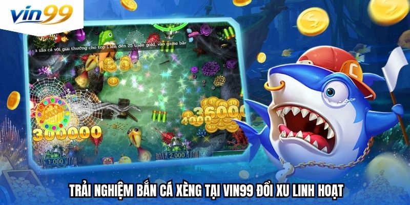Trải nghiệm bắn cá xèng tại vin99 đổi xu linh hoạt