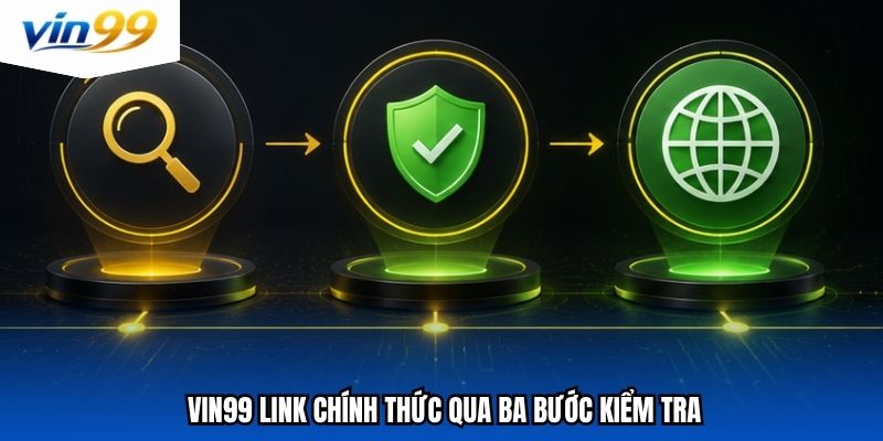 Vin99 link chính thức qua ba bước kiểm tra